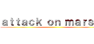 ａｔｔａｃｋ ｏｎ ｍａｒｓｈａ ()