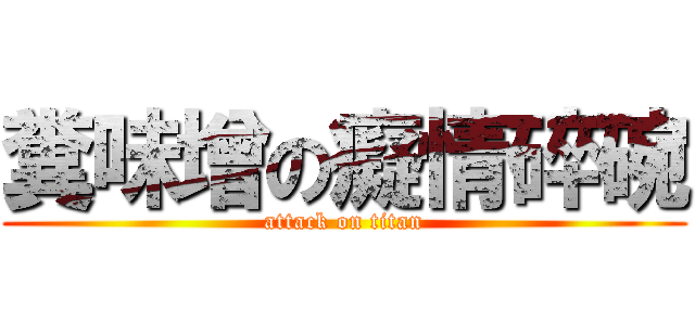 糞味增の癡情碎碗 (attack on titan)