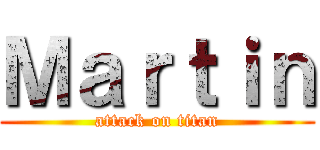 Ｍａｒｔｉｎ (attack on titan)
