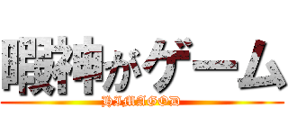 暇神がゲーム (HIMAGOD)