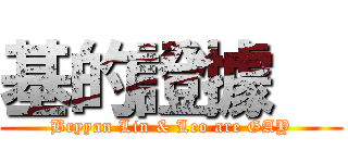 基的證據   (Bryyan Lin & Leo are GAY)