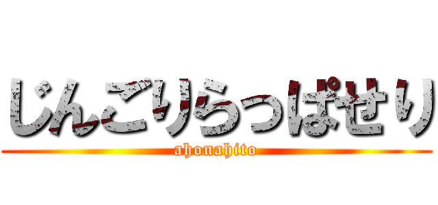 じんごりらっぱせり (ahonahito)