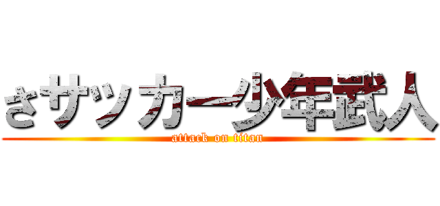 さサッカー少年武人 (attack on titan)