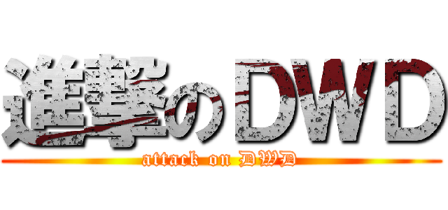 進撃のＤＷＤ (attack on DWD)