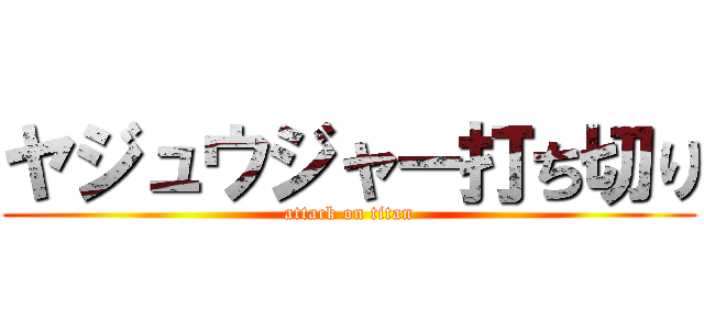 ヤジュウジャー打ち切り (attack on titan)