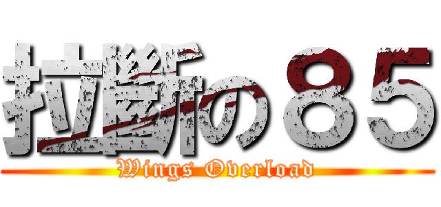 拉斷の８５ (Wings Overload)