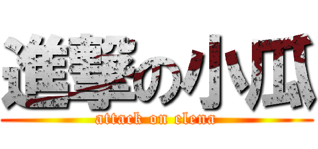 進撃の小瓜 (attack on elena)