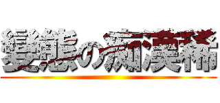 變態の痴漢稀 ()