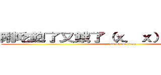 剛吃飽了又餓了（ｘ．ｘ） ．．．．． (attack on titan)