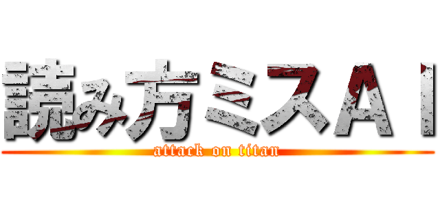 読み方ミスＡＩ (attack on titan)