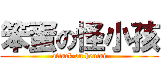 笨蛋の怪小孩 (attack on hentai)