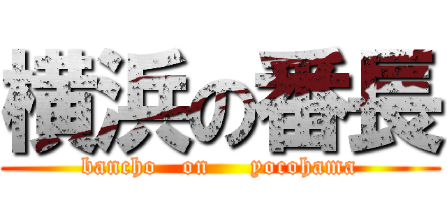 横浜の番長 (bancho   on     yocohama)