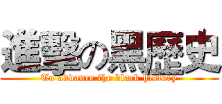 進擊の黑歷史 (To advance the black history)