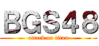 ＢＧＳ４８ (attack on titan)