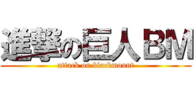 進撃の巨人ＢＭ (attack on blackmount)