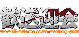 歓送迎会 (a farewell and welcome meeting party.)