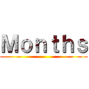 Ｍｏｎｔｈｓ ()