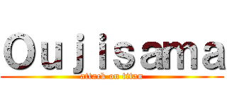 Ｏｕｊｉｓａｍａ (attack on titan)