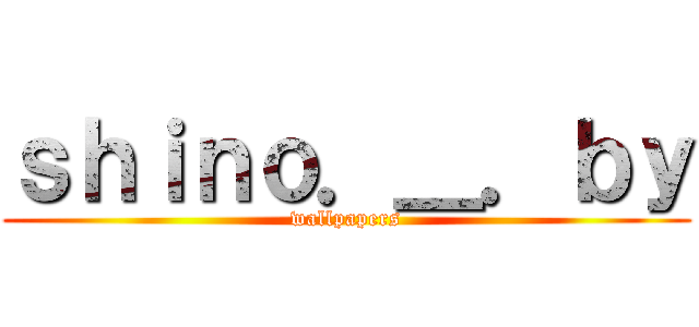 ｓｈｉｎｏ．＿．ｂｙ (wallpapers)