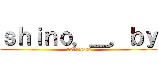 ｓｈｉｎｏ．＿．ｂｙ (wallpapers)