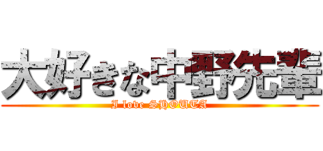 大好きな中野先輩 (I love SHOUTA)
