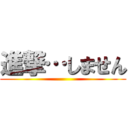 進撃…しません ()