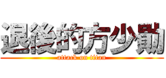 退後的方少勛 (attack on titan)