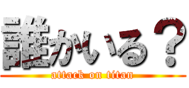 誰かいる？ (attack on titan)