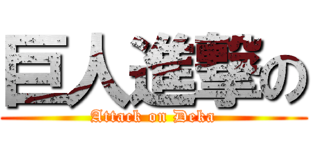 巨人進撃の (Attack on Deka)