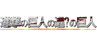 進撃の巨人の進擊の巨人 (attack on titan no titan )