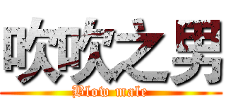 吹吹之男 (Blow male)