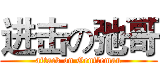 进击の弛哥 (attack on Gentleman)