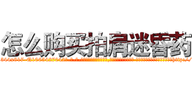 怎么购买拍肩迷昏药 (怎么购买拍肩迷昏药【电-话151x68344x817-Q1065427042元-吉-药-业】我们做的是长期生意,靠的是老客户长期支持 怎么购买拍肩迷昏药在发表了一篇http://sngk.net/rUw1u6

参考消息网我们做的是长期生意,靠的是老客户长期支持也许我们早该意识到，就连鲍勃·霍斯金斯（金球奖戏剧类电影男主角 
)