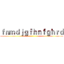 ｆｎｍｄｊｇｆｈｎｆｇｈｒｄ ()