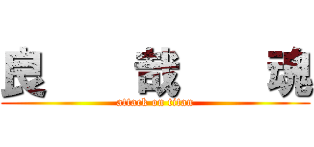 良    哉    魂 (attack on titan)