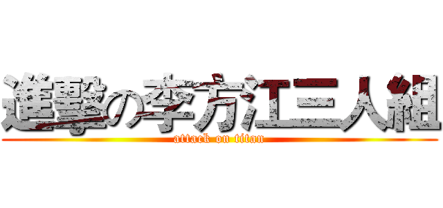 進擊の李方江三人組 (attack on titan)