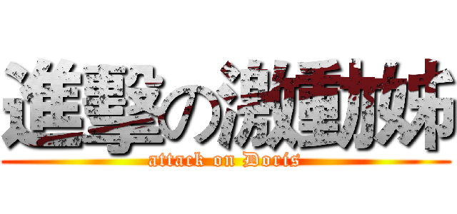 進擊の激動姊 (attack on Doris)