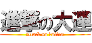 進撃の大連 (attack on dalian)