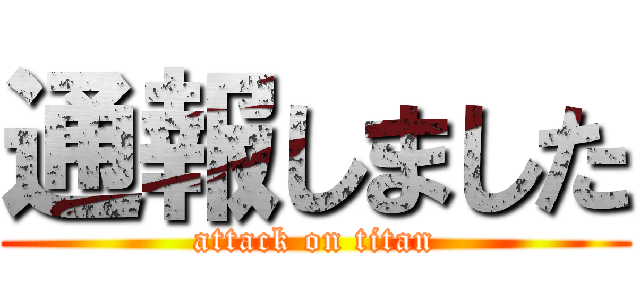 通報しました (attack on titan)