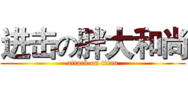 进击の胖大和尚 (attack on titan)