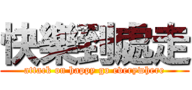 快樂到處走 (attack on happy go everywhere)