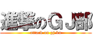 進撃のＧＪ部 (attack on gj bu)