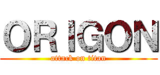 ＯＲＩＧＯＮ (attack on titan)