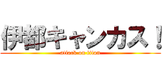 伊都キャンカス！ (attack on titan)