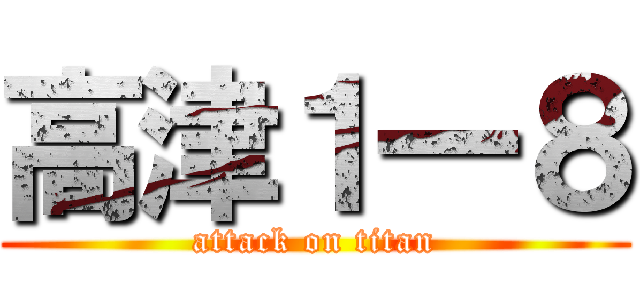 高津１一８ (attack on titan)