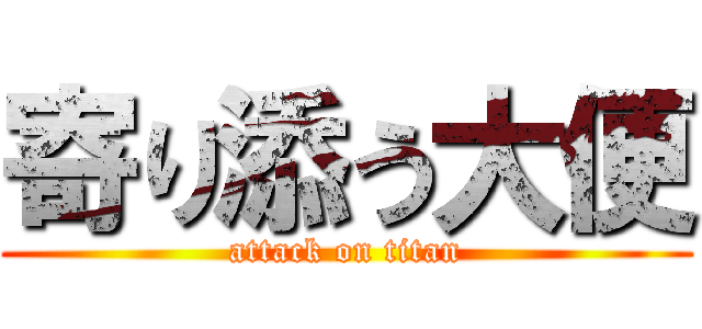 寄り添う大便 (attack on titan)