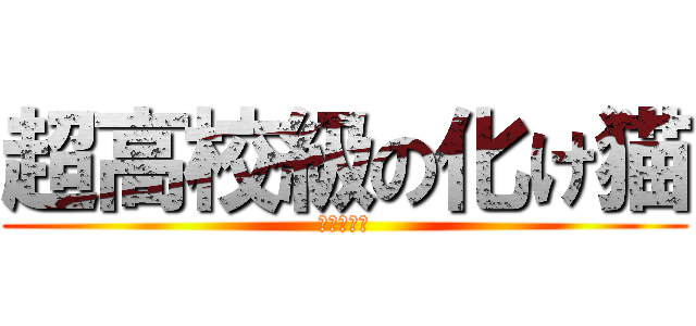 超高校級の化け猫 (危ないよ☆)