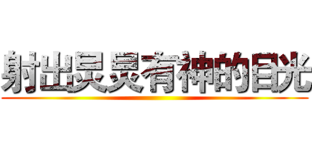 射出炅炅有神的目光 ()