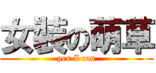 女裝の萌草 (yes I can)