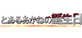 とあるあかねの誕生日 (attack on titan)